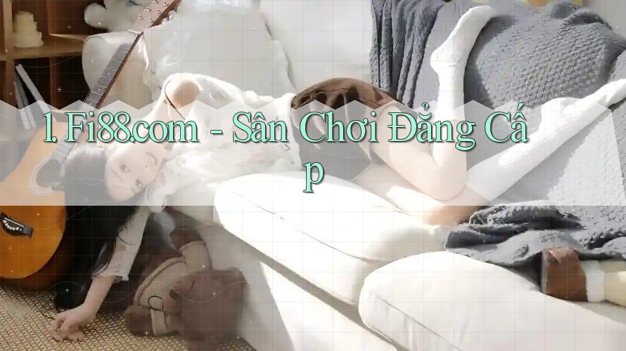 1. Fi88. com - Sân Chơi Đẳng Cấp 1. Fi88. com - Sân Chơi Đẳng Cấp