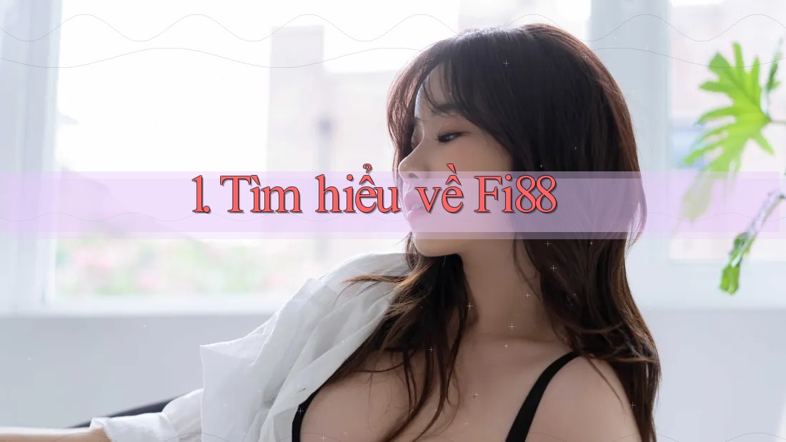 1. Tìm hiểu về Fi88 1. Tìm hiểu về Fi88
