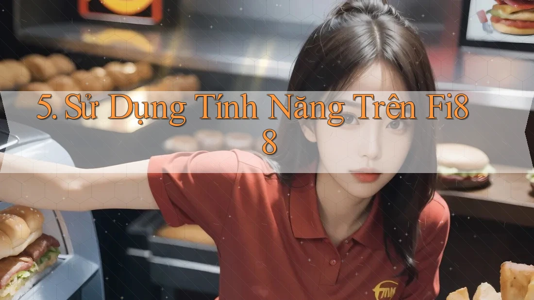 5. Sử Dụng Tính Năng Trên Fi88