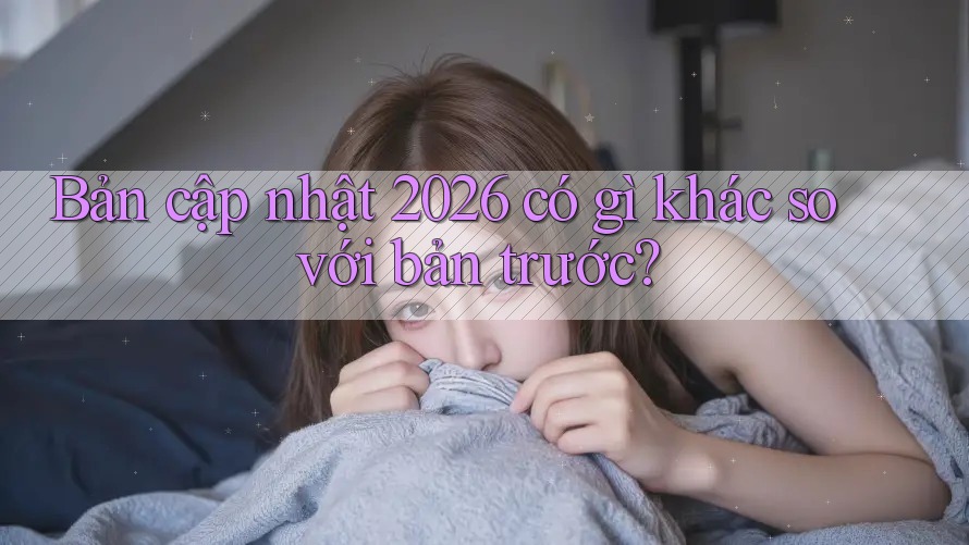 Bản cập nhật 2026 có gì khác so với bản trước?