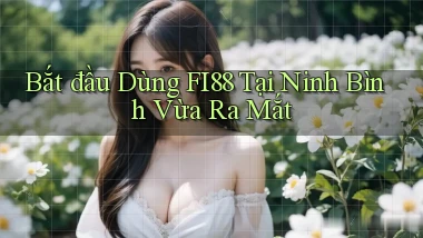 bắt đầu dùng fi88 tại Ninh Bình vừa ra mắt