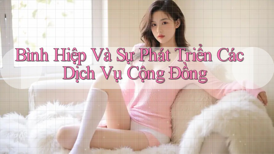 Bình Hiệp Và Sự Phát Triển Các Dịch Vụ Cộng Đồng Bình Hiệp Và Sự Phát Triển Các Dịch Vụ Cộng Đồng