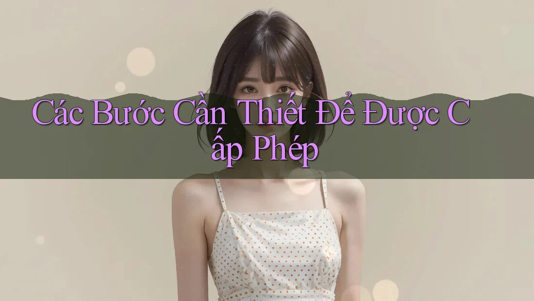 Các Bước Cần Thiết Để Được Cấp Phép
