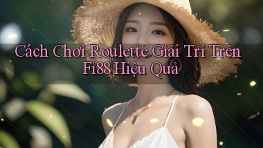 cách chơi roulette giải trí trên fi88 hiệu quả