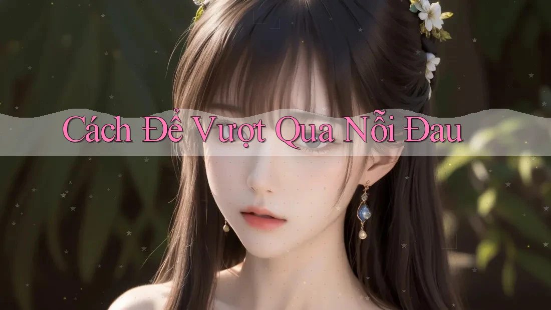 Cách Để Vượt Qua Nỗi Đau Cách Để Vượt Qua Nỗi Đau