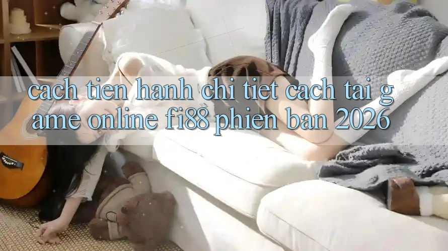 Cách tiến hành chi tiết cách tải game online Fi88 phiên bản 2026