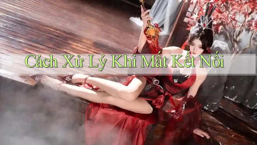 Cách Xử Lý Khi Mất Kết Nối Cách Xử Lý Khi Mất Kết Nối
