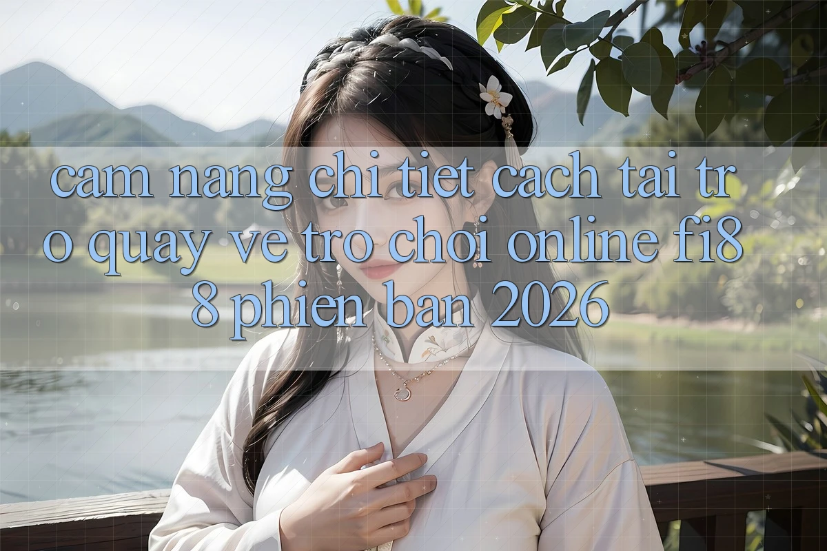 Cẩm nang chi tiết cách tải trở quay về trò chơi online Fi88 phiên bản 2026 Cẩm nang chi tiết cách tải trở quay về trò chơi online Fi88 phiên bản 2026