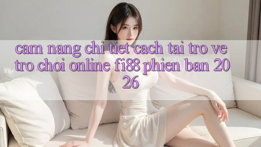 Cẩm nang chi tiết cách tải trở về trò chơi online Fi88 phiên bản 2026 Cẩm nang chi tiết cách tải trở về trò chơi online Fi88 phiên bản 2026