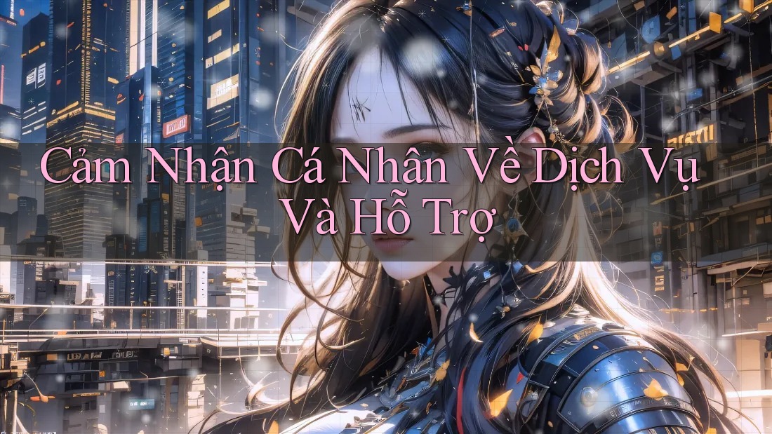 Cảm Nhận Cá Nhân Về Dịch Vụ Và Hỗ Trợ Cảm Nhận Cá Nhân Về Dịch Vụ Và Hỗ Trợ
