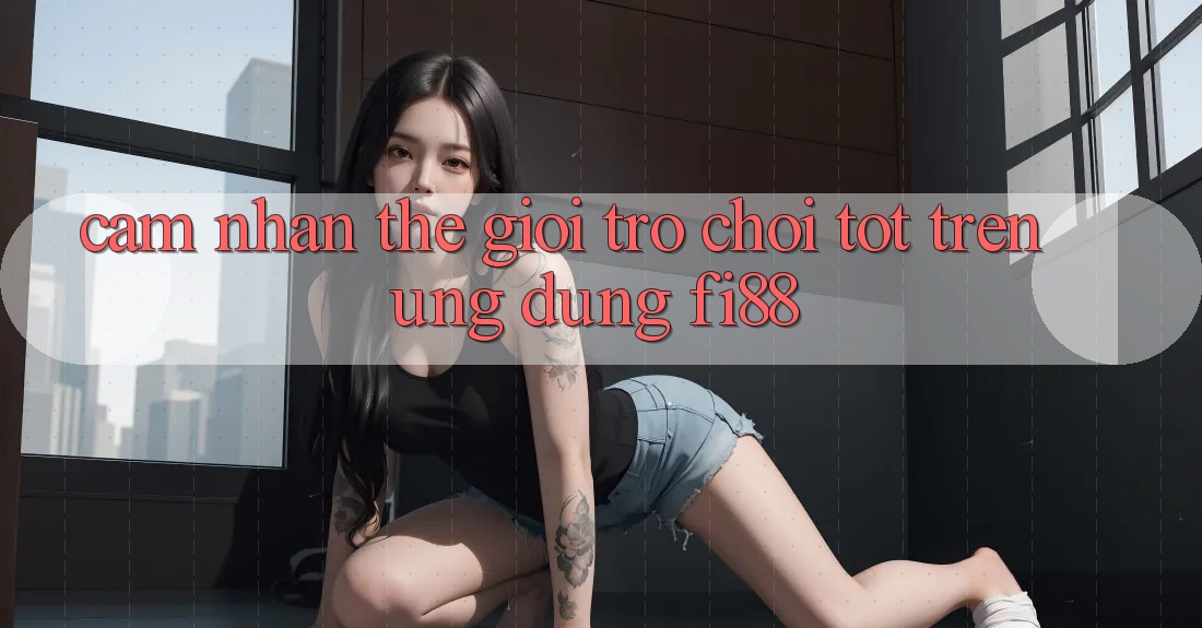 Cảm nhận thế giới trò chơi tốt trên ứng dụng Fi88