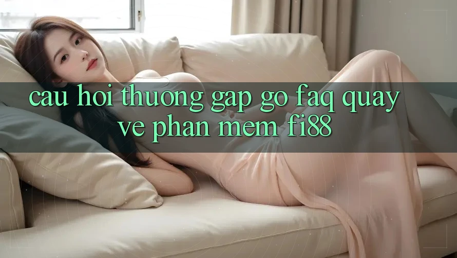 Câu hỏi thường gặp gỡ (FAQ) quay về phần mềm Fi88