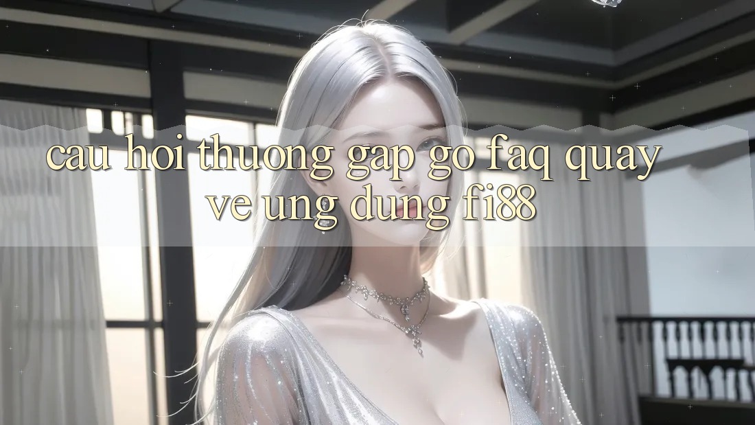Câu hỏi thường gặp gỡ (FAQ) quay về ứng dụng Fi88 Câu hỏi thường gặp gỡ (FAQ) quay về ứng dụng Fi88