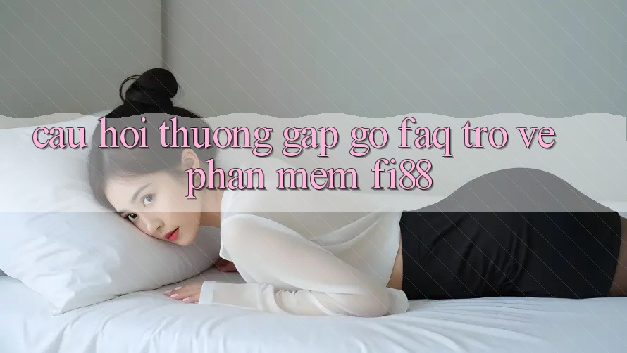 Câu hỏi thường gặp gỡ (FAQ) trở về phần mềm Fi88