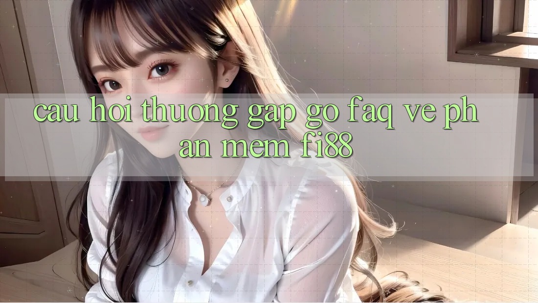 Câu hỏi thường gặp gỡ (FAQ) về phần mềm Fi88 Câu hỏi thường gặp gỡ (FAQ) về phần mềm Fi88