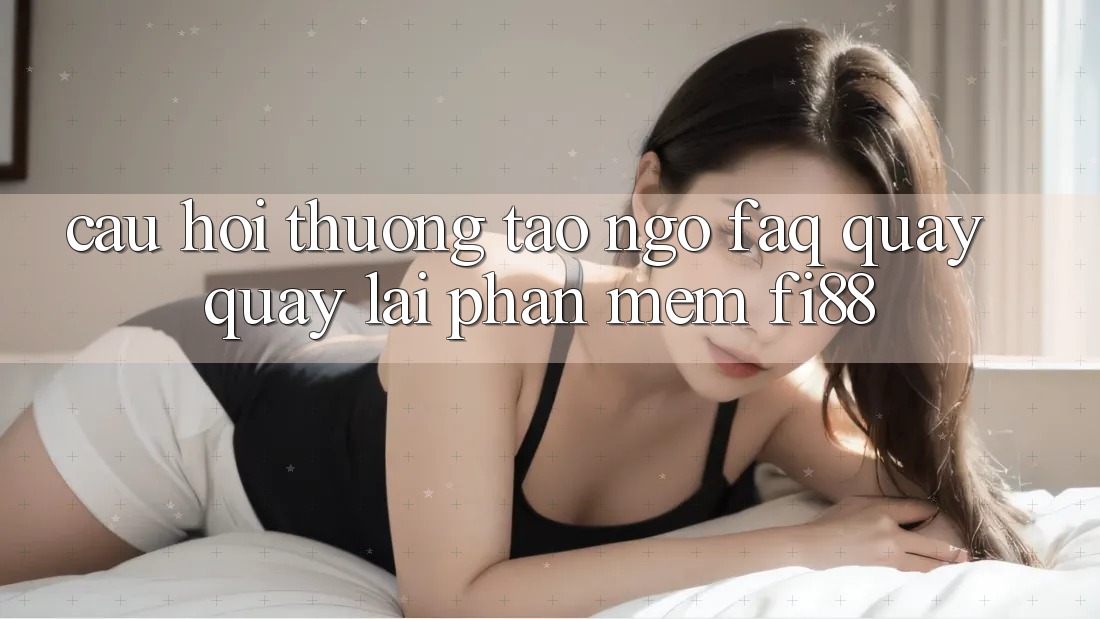 Câu hỏi thường tao ngộ (FAQ) quay quay lại phần mềm Fi88