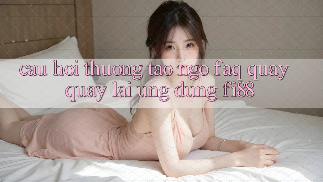 Câu hỏi thường tao ngộ (FAQ) quay quay lại ứng dụng Fi88