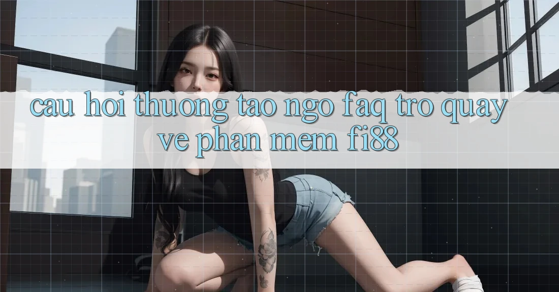 Câu hỏi thường tao ngộ (FAQ) trở quay về phần mềm Fi88 Câu hỏi thường tao ngộ (FAQ) trở quay về phần mềm Fi88