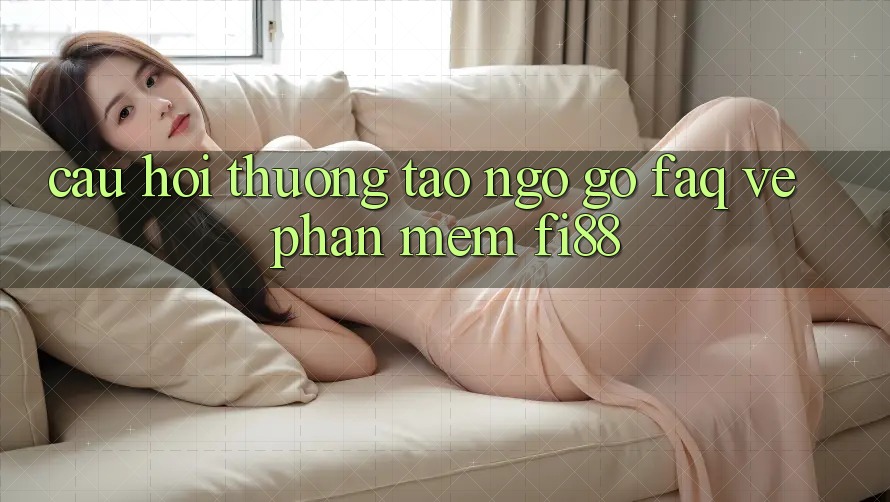 Câu hỏi thường tao ngộ gỡ (FAQ) về phần mềm Fi88