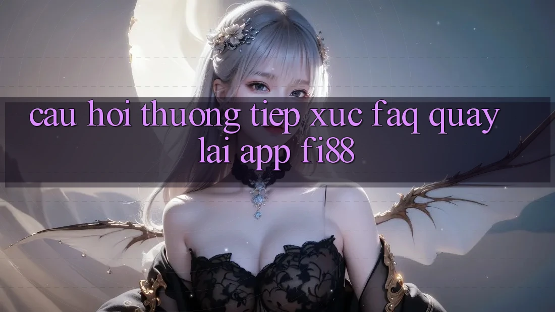 Câu hỏi thường tiếp xúc (FAQ) quay lại app Fi88 Câu hỏi thường tiếp xúc (FAQ) quay lại app Fi88
