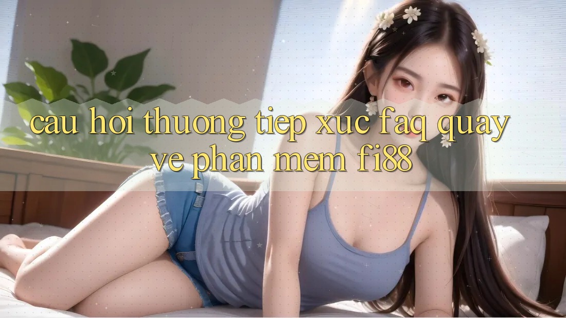 Câu hỏi thường tiếp xúc (FAQ) quay về phần mềm Fi88 Câu hỏi thường tiếp xúc (FAQ) quay về phần mềm Fi88
