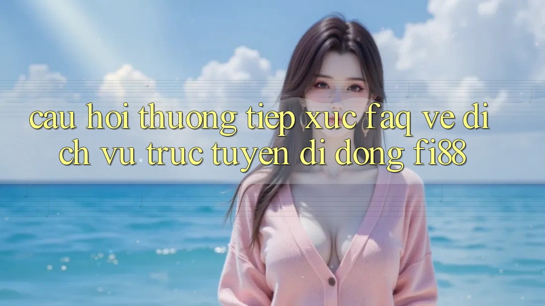 Câu hỏi thường tiếp xúc (FAQ) về dịch vụ trực tuyến di động Fi88 Câu hỏi thường tiếp xúc (FAQ) về dịch vụ trực tuyến di động Fi88