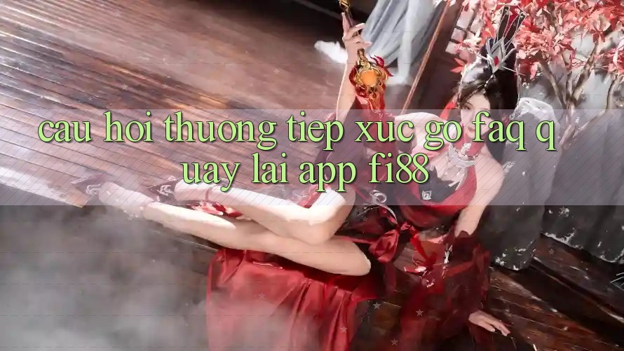 Câu hỏi thường tiếp xúc gỡ (FAQ) quay lại app Fi88 Câu hỏi thường tiếp xúc gỡ (FAQ) quay lại app Fi88