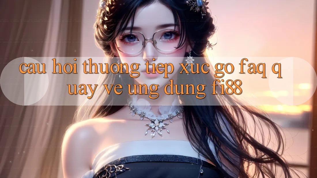 Câu hỏi thường tiếp xúc gỡ (FAQ) quay về ứng dụng Fi88