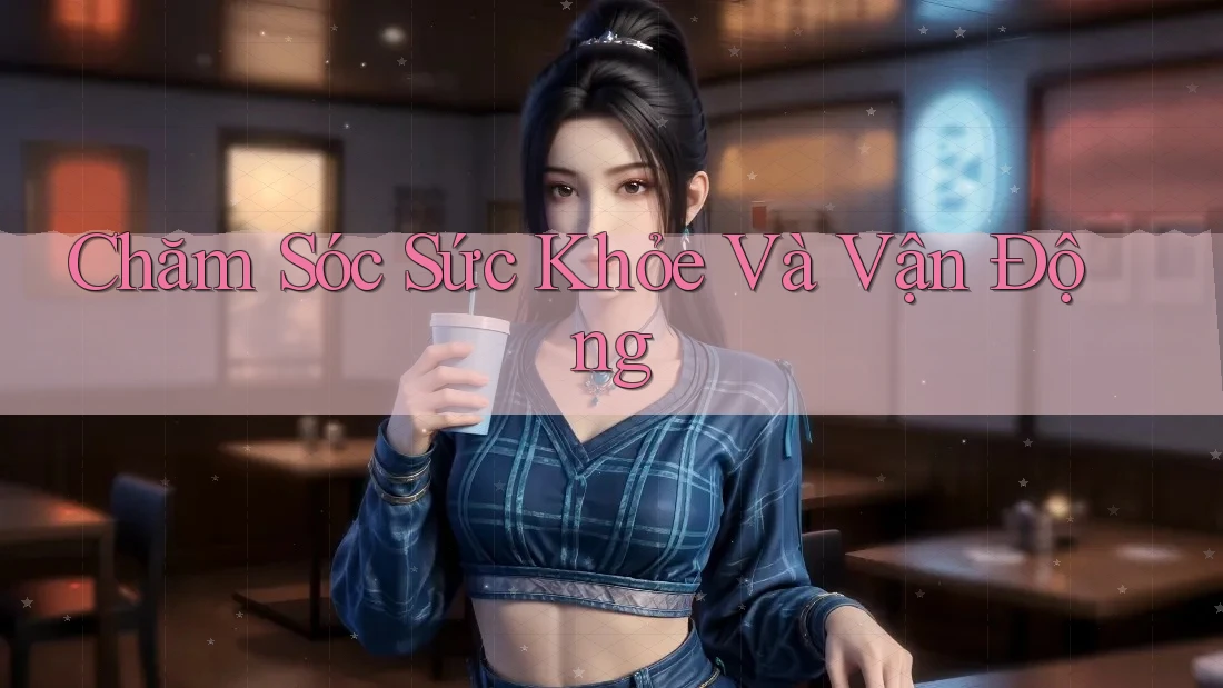 Chăm Sóc Sức Khỏe Và Vận Động
