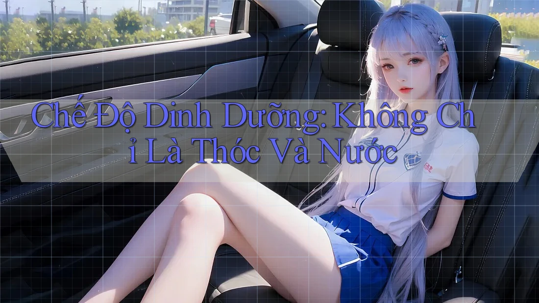 Chế Độ Dinh Dưỡng: Không Chỉ Là Thóc Và Nước Chế Độ Dinh Dưỡng: Không Chỉ Là Thóc Và Nước