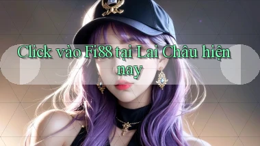 click vào fi88 tại Lai Châu hiện nay