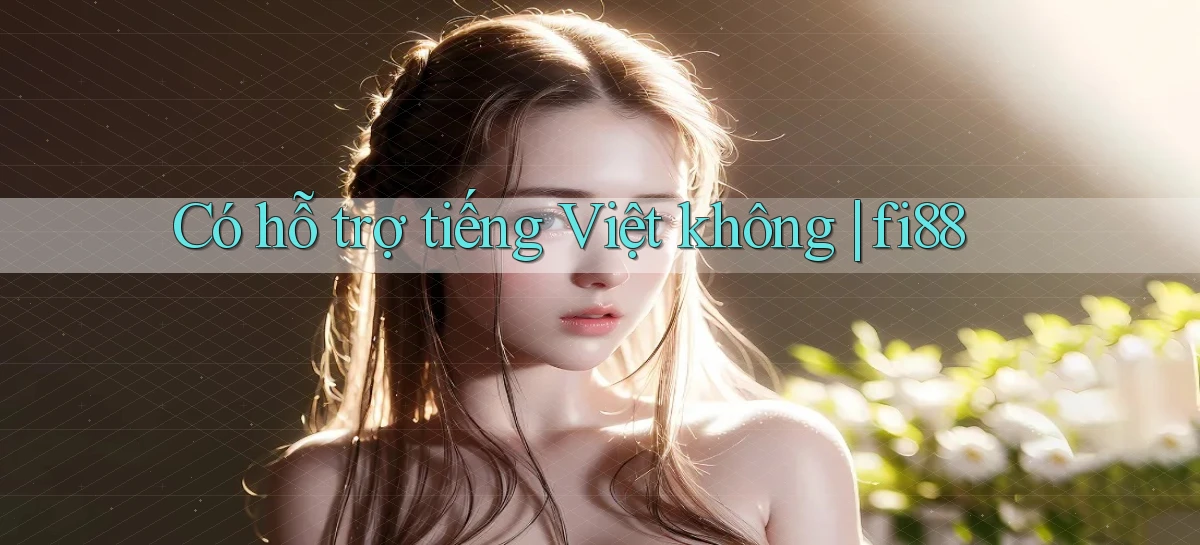 Có hỗ trợ tiếng Việt không fi88