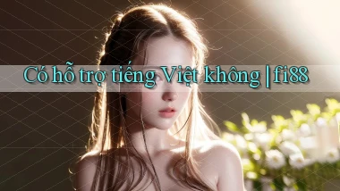 Có hỗ trợ tiếng Việt không fi88
