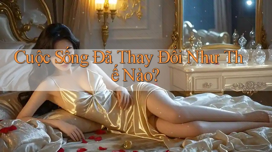 Cuộc Sống Đã Thay Đổi Như Thế Nào? Cuộc Sống Đã Thay Đổi Như Thế Nào?