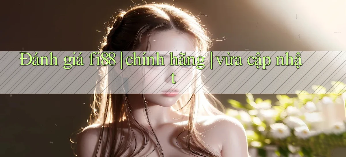 Đánh giá fi88 chính hãng vừa cập nhật