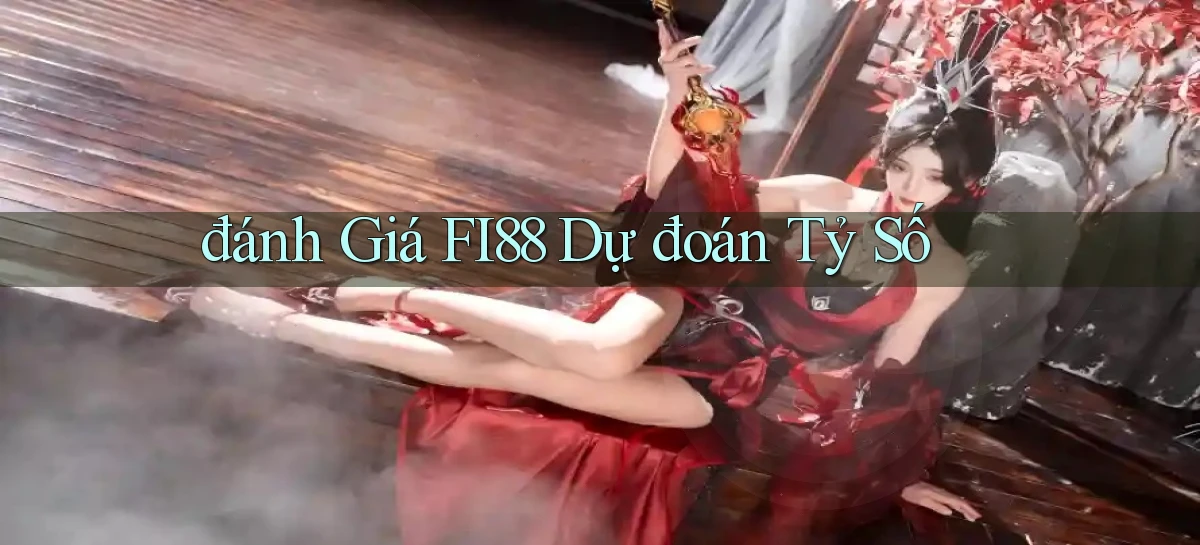đánh giá fi88 dự đoán tỷ số