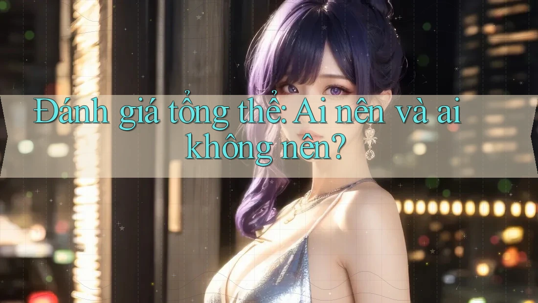 Đánh giá tổng thể: Ai nên và ai không nên? Đánh giá tổng thể: Ai nên và ai không nên?