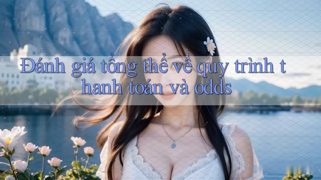 Đánh giá tổng thể về quy trình thanh toán và odds Đánh giá tổng thể về quy trình thanh toán và odds