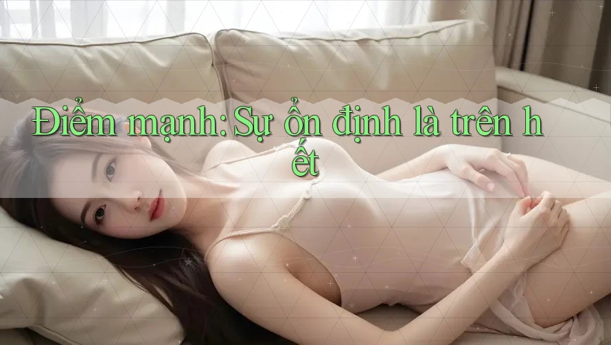Điểm mạnh: Sự ổn định là trên hết