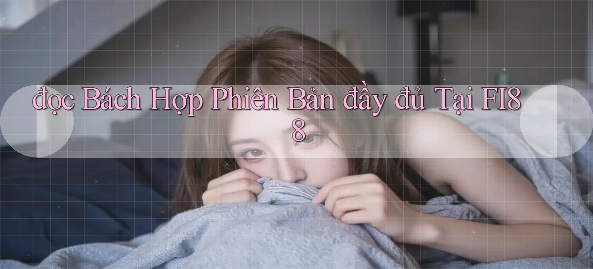 đọc bách hợp phiên bản đầy đủ tại fi88