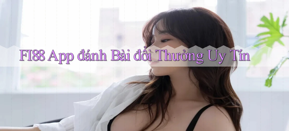 fi88 app đánh bài đổi thưởng uy tín
