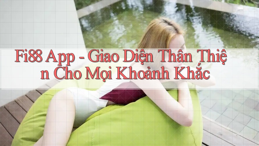 Fi88 App - Giao Diện Thân Thiện Cho Mọi Khoảnh Khắc Fi88 App - Giao Diện Thân Thiện Cho Mọi Khoảnh Khắc