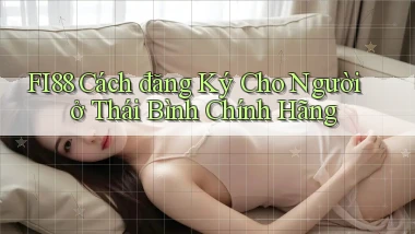 fi88 cách đăng ký cho người ở Thái Bình chính hãng
