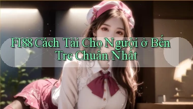 fi88 cách tải cho người ở Bến Tre chuẩn nhất