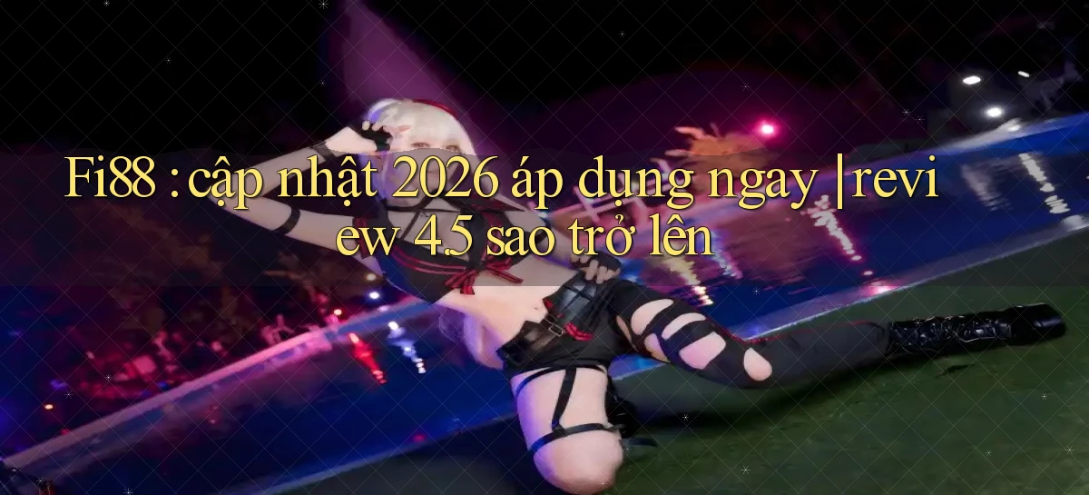 Fi88 cập nhật 2026 áp dụng ngay review 4.5 sao trở lên