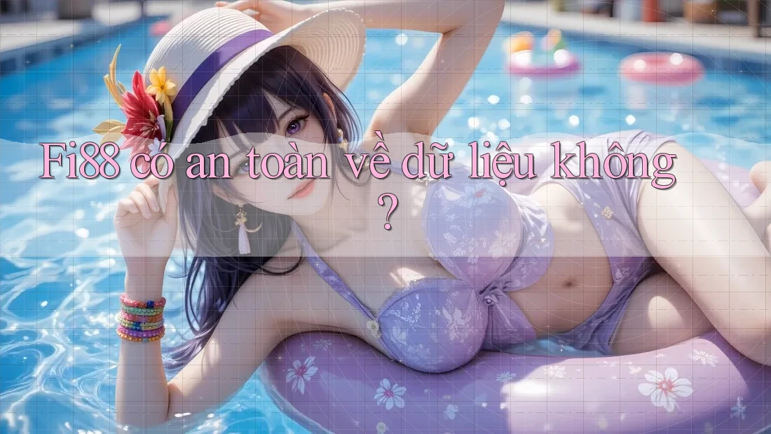 Fi88 có an toàn về dữ liệu không? Fi88 có an toàn về dữ liệu không?