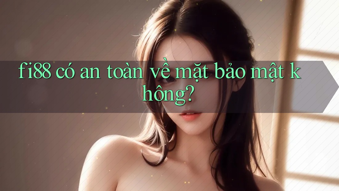 fi88 có an toàn về mặt bảo mật không? fi88 có an toàn về mặt bảo mật không?