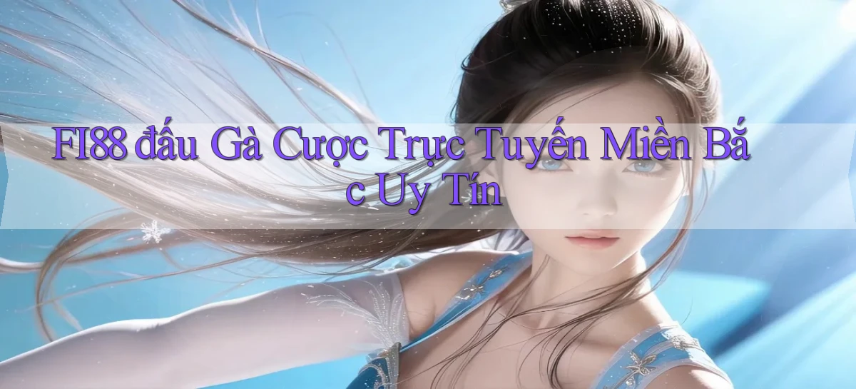 fi88  đấu gà cược trực tuyến miền bắc uy tín