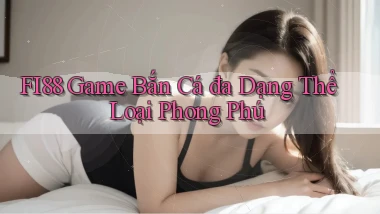 fi88  game bắn cá đa dạng thể loại phong phú
