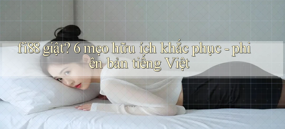 fi88 giật 6 mẹo hữu ích khắc phục   phiên bản tiếng Việt